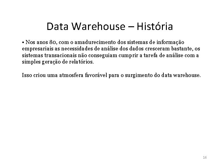 Data Warehouse – História • Nos anos 80, com o amadurecimento dos sistemas de