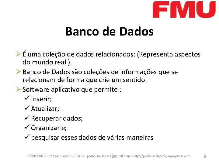 Banco de Dados Ø É uma coleção de dados relacionados: (Representa aspectos do mundo