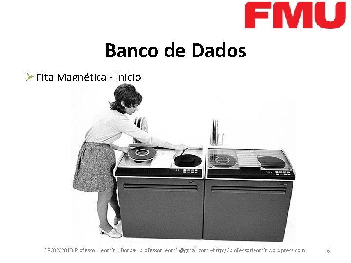 Banco de Dados Ø Fita Magnética - Inicio 18/02/2013 Professor Leomir J. Borba- professor.