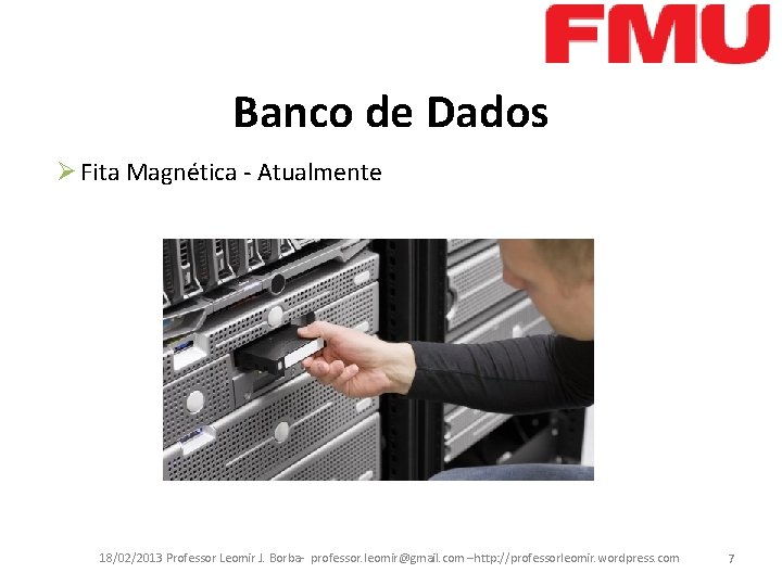 Banco de Dados Ø Fita Magnética - Atualmente 18/02/2013 Professor Leomir J. Borba- professor.