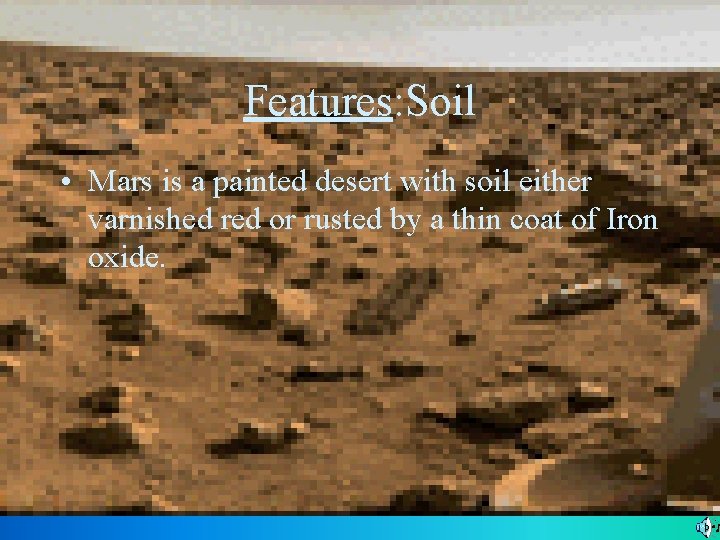 Features: Soil • Mars is a painted desert with soil either varnished red or