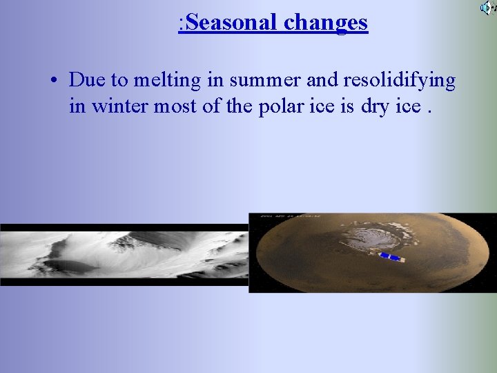 : Seasonal changes • Due to melting in summer and resolidifying in winter most