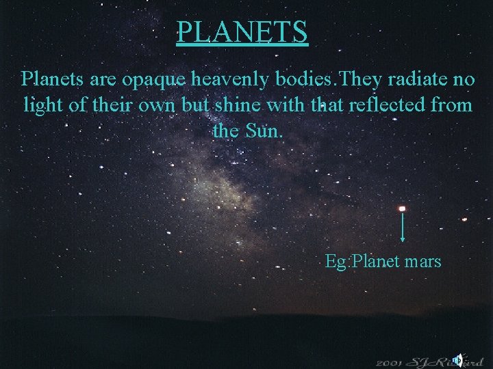 PLANETS Planets are opaque heavenly bodies. They radiate no light of their own but