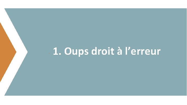 - 1. Oups droit à l’erreur 