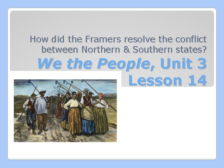 How did the Framers resolve the conflict between Northern & Southern states? We the