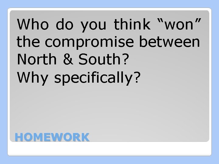 Who do you think “won” the compromise between North & South? Why specifically? HOMEWORK