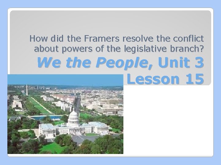 How did the Framers resolve the conflict about powers of the legislative branch? We