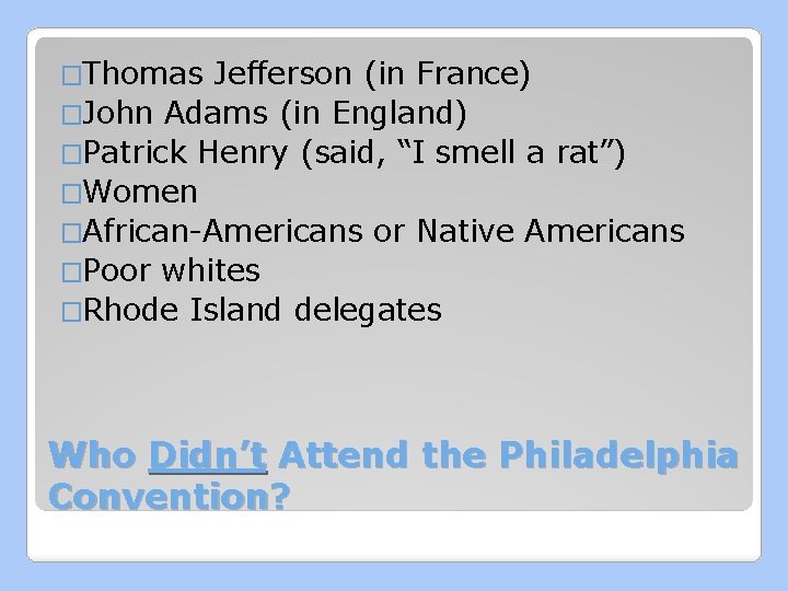 �Thomas Jefferson (in France) �John Adams (in England) �Patrick Henry (said, “I smell a