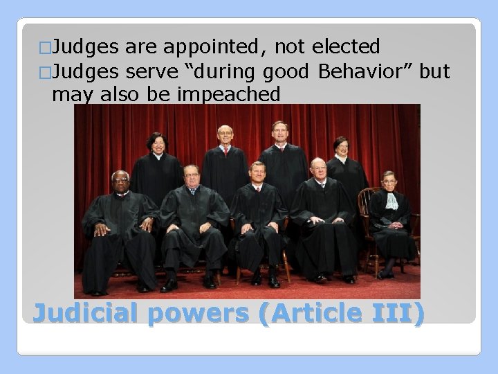 �Judges are appointed, not elected �Judges serve “during good Behavior” but may also be