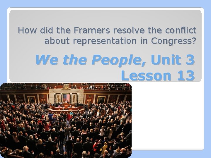 How did the Framers resolve the conflict about representation in Congress? We the People,