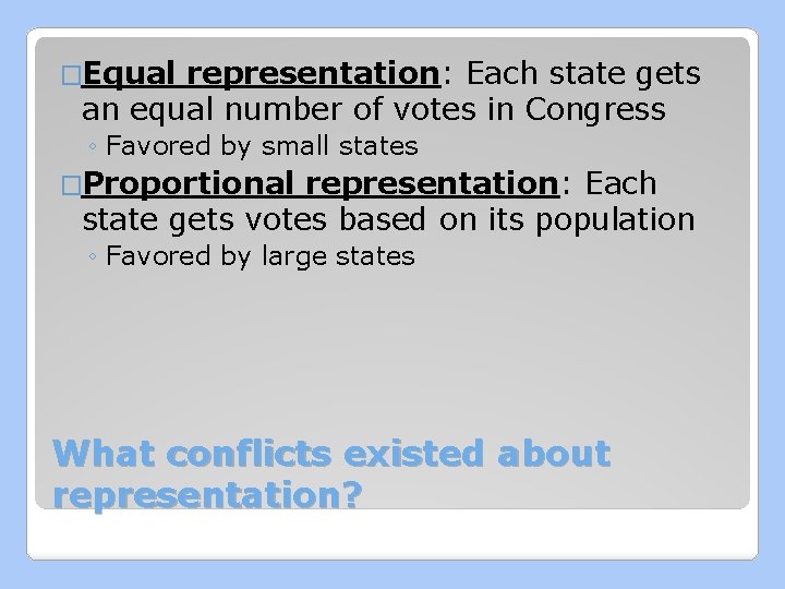 �Equal representation: Each state gets an equal number of votes in Congress ◦ Favored