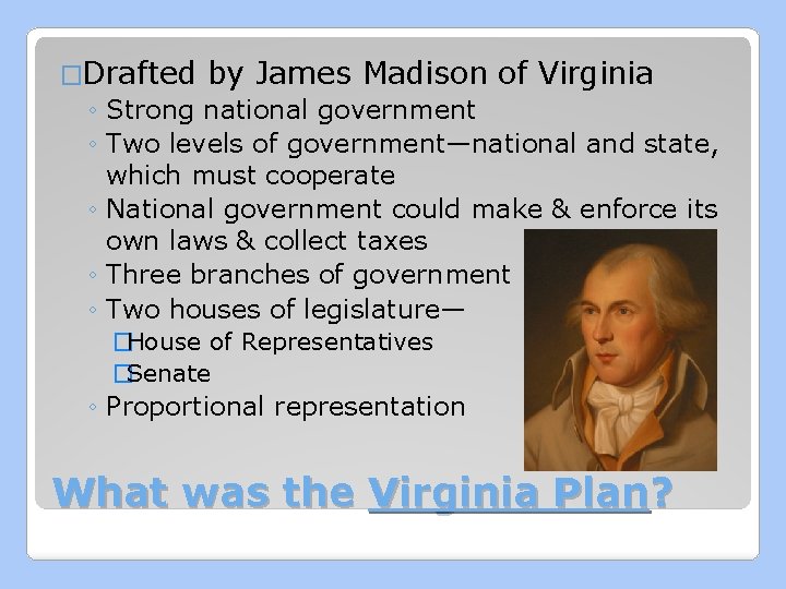 �Drafted by James Madison of Virginia ◦ Strong national government ◦ Two levels of