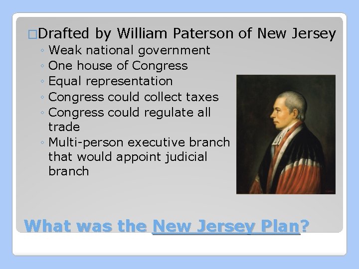 �Drafted by William Paterson ◦ Weak national government ◦ One house of Congress ◦