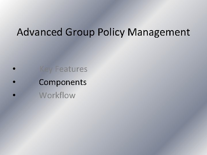 Advanced Group Policy Management • • • Key Features Components Workflow 