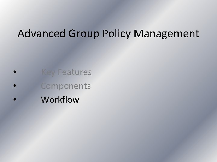 Advanced Group Policy Management • • • Key Features Components Workflow 