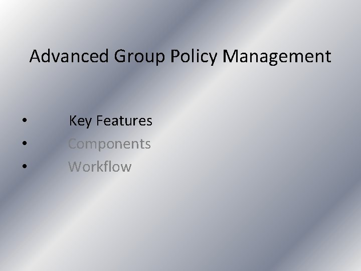 Advanced Group Policy Management • • • Key Features Components Workflow 