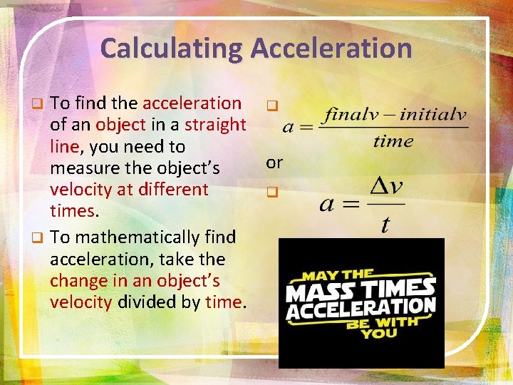 Calculating Acceleration To find the acceleration q of an object in a straight line,