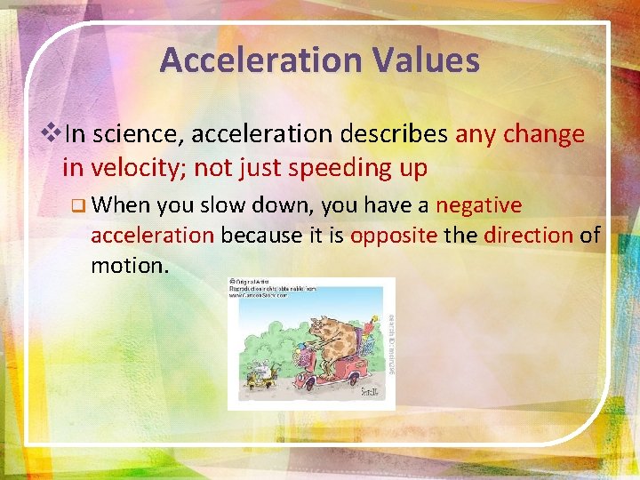 Acceleration Values v. In science, acceleration describes any change in velocity; not just speeding