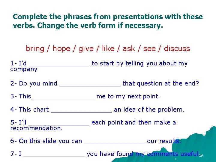 Complete the phrases from presentations with these verbs. Change the verb form if necessary. Complete the phrases from presentations with these verbs. Change the verb form if necessary.