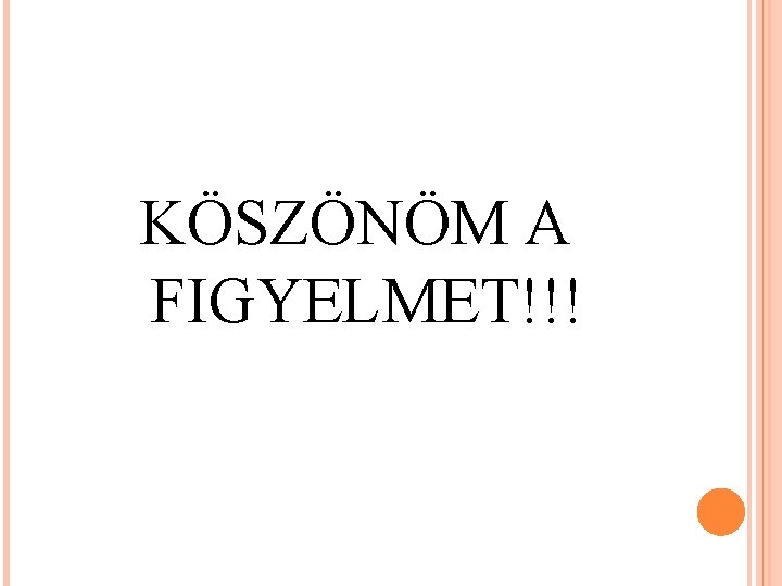 KÖSZÖNÖM A FIGYELMET!!! 