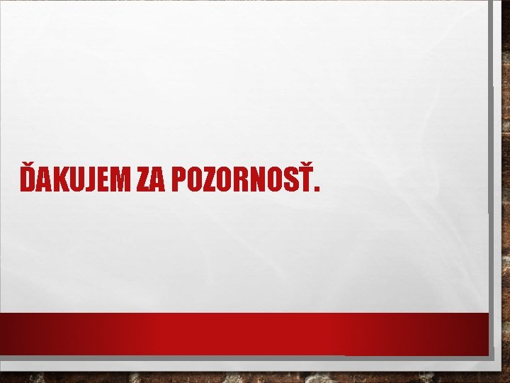 ĎAKUJEM ZA POZORNOSŤ. 