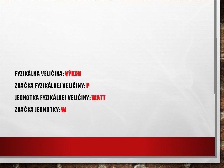 FYZIKÁLNA VELIČINA: VÝKON ZNAČKA FYZIKÁLNEJ VELIČINY: P JEDNOTKA FYZIKÁLNEJ VELIČINY: WATT ZNAČKA JEDNOTKY: W