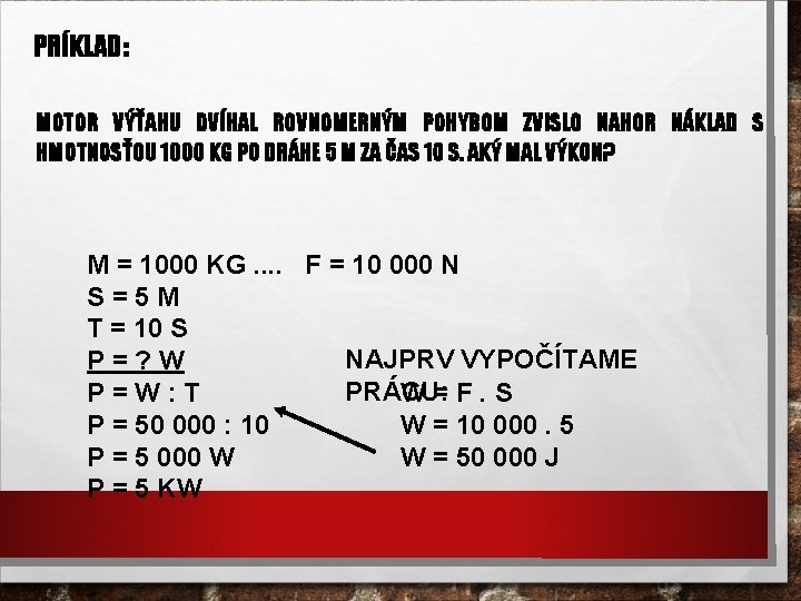 PRÍKLAD: MOTOR VÝŤAHU DVÍHAL ROVNOMERNÝM POHYBOM ZVISLO NAHOR NÁKLAD S HMOTNOSŤOU 1000 KG PO
