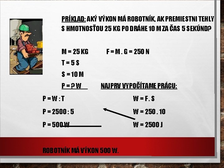 PRÍKLAD: AKÝ VÝKON MÁ ROBOTNÍK, AK PREMIESTNI TEHLY S HMOTNOSŤOU 25 KG PO DRÁHE