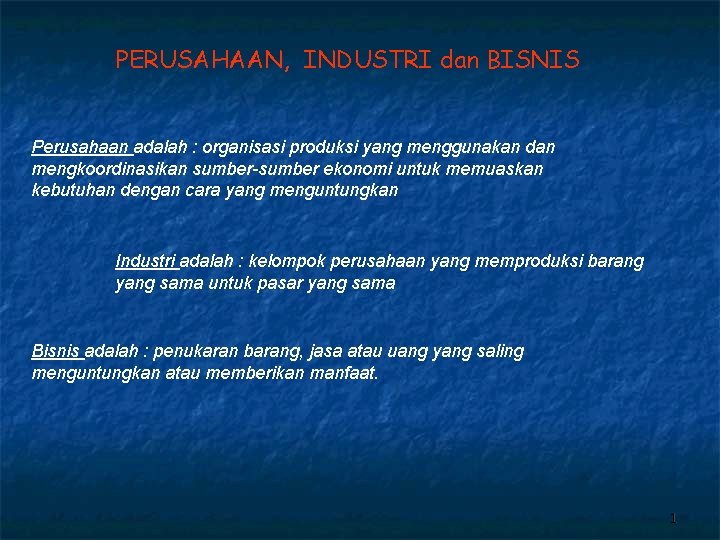 PERUSAHAAN, INDUSTRI dan BISNIS Perusahaan adalah : organisasi produksi yang menggunakan dan mengkoordinasikan sumber-sumber