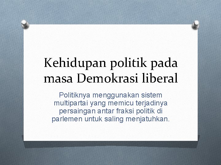 Kehidupan politik pada masa Demokrasi liberal Politiknya menggunakan sistem multipartai yang memicu terjadinya persaingan