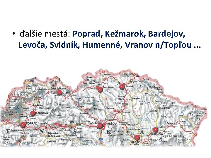  • ďalšie mestá: Poprad, Kežmarok, Bardejov, Levoča, Svidník, Humenné, Vranov n/Topľou. . .
