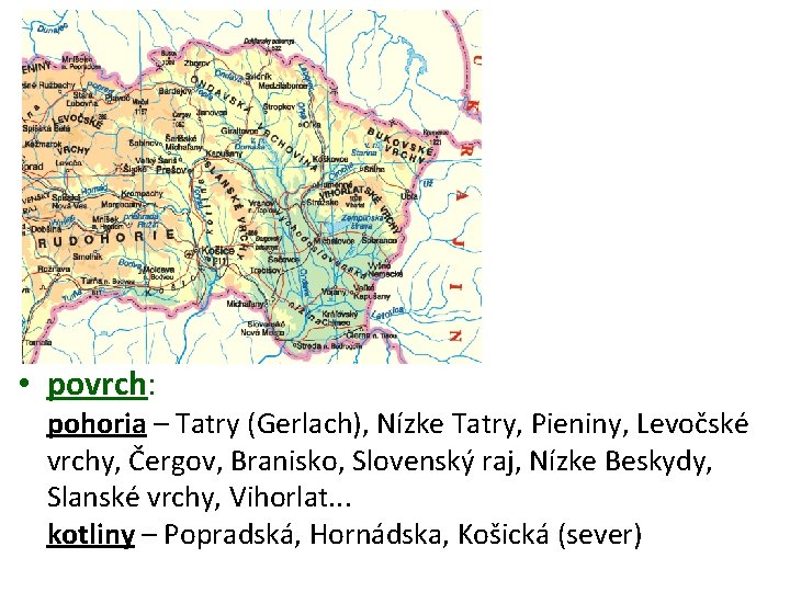  • povrch: pohoria – Tatry (Gerlach), Nízke Tatry, Pieniny, Levočské vrchy, Čergov, Branisko,