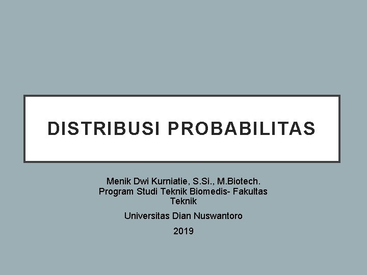 DISTRIBUSI PROBABILITAS Menik Dwi Kurniatie, S. Si. , M. Biotech. Program Studi Teknik Biomedis-