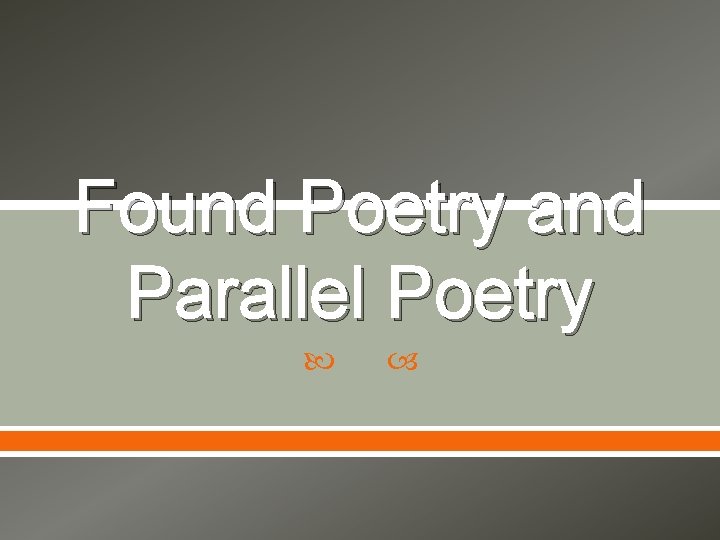 Found Poetry and Parallel Poetry Found Poetry and Parallel Poetry