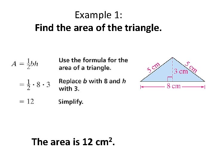 Example 1: Find the area of the triangle. The area is 12 cm 2.