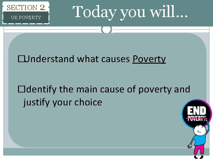 SECTION 2 UK POVERTY Today you will. . . �Understand what causes Poverty �Identify SECTION 2 UK POVERTY Today you will. . . �Understand what causes Poverty �Identify