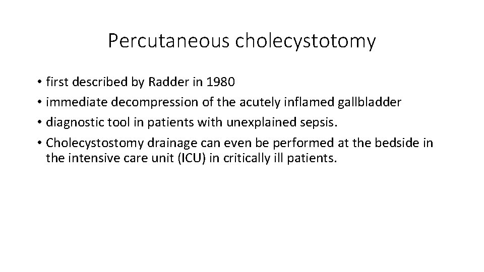 Percutaneous cholecystotomy • first described by Radder in 1980 • immediate decompression of the