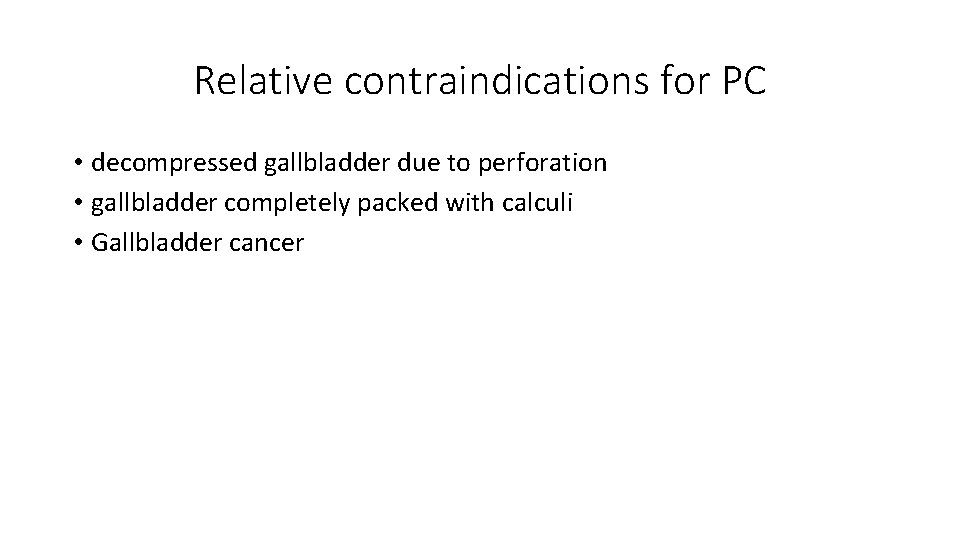 Relative contraindications for PC • decompressed gallbladder due to perforation • gallbladder completely packed