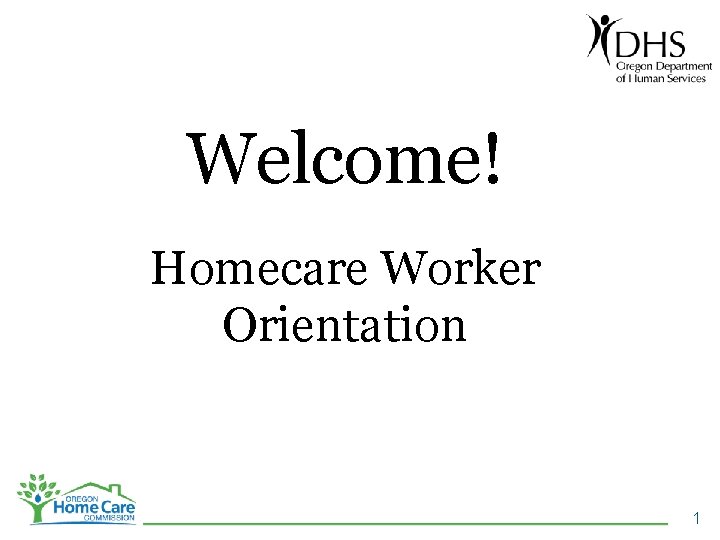 Welcome! Homecare Worker Orientation 1 