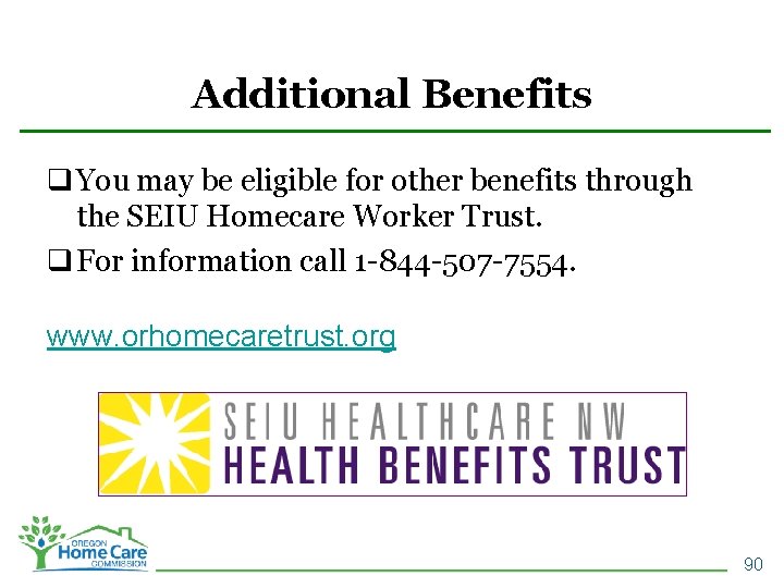 Additional Benefits q You may be eligible for other benefits through the SEIU Homecare