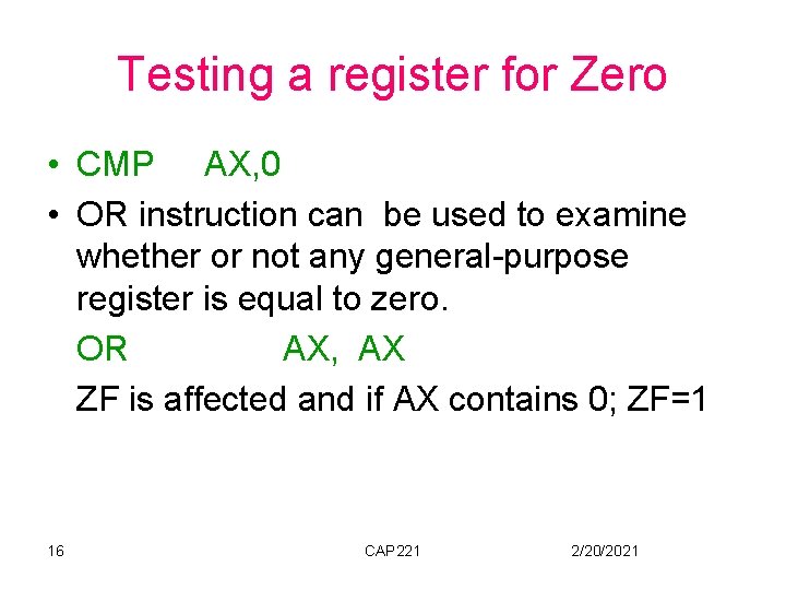 Testing a register for Zero • CMP AX, 0 • OR instruction can be