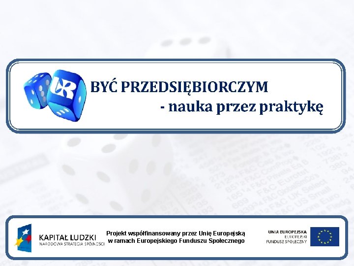 Projekt współfinansowany przez Unię Europejską w ramach Europejskiego Funduszu Społecznego Projekt współfinansowany przez Unię Europejską w ramach Europejskiego Funduszu Społecznego