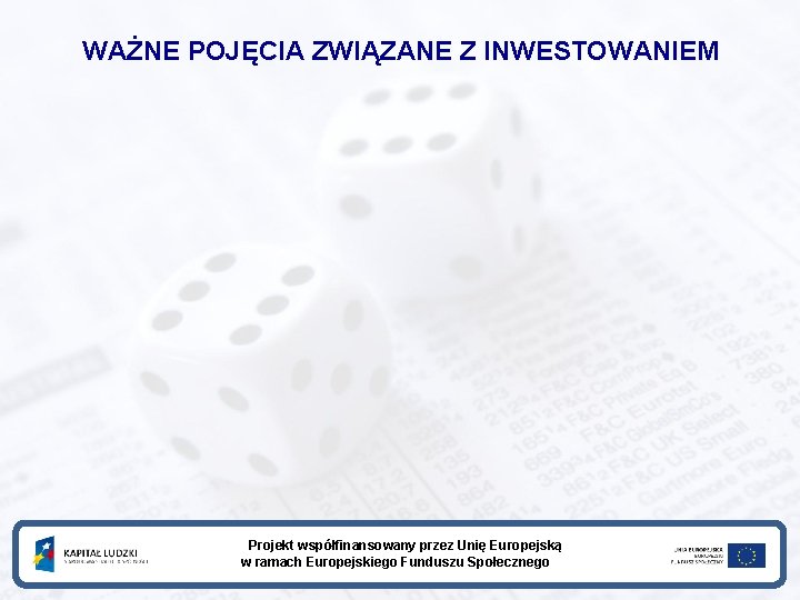 WAŻNE POJĘCIA ZWIĄZANE Z INWESTOWANIEM Projekt współfinansowany przez Unię Europejską w ramach Europejskiego Funduszu