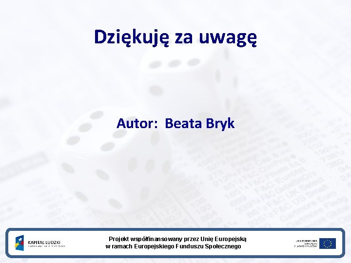 Dziękuję za uwagę Autor: Beata Bryk Projekt współfinansowany przez Unię Europejską w ramach Europejskiego