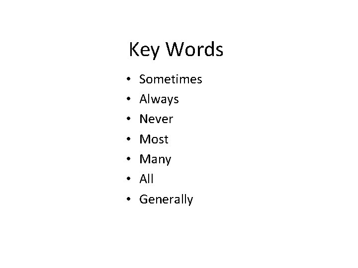 Key Words • • Sometimes Always Never Most Many All Generally 