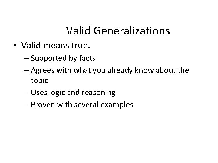 Valid Generalizations • Valid means true. – Supported by facts – Agrees with what