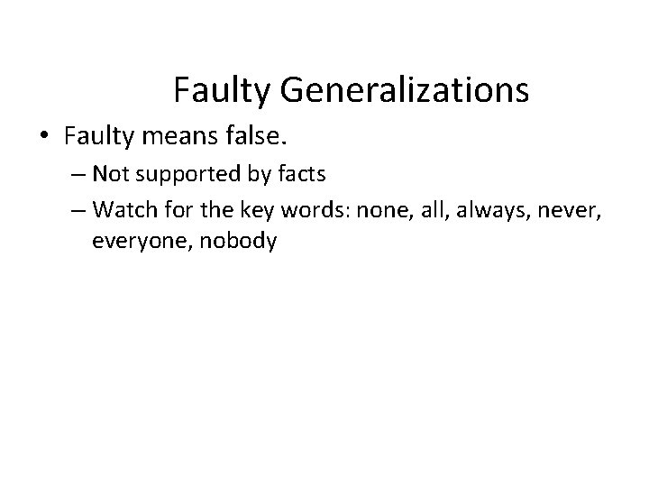 Faulty Generalizations • Faulty means false. – Not supported by facts – Watch for