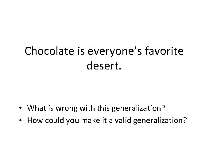 Chocolate is everyone’s favorite desert. • What is wrong with this generalization? • How