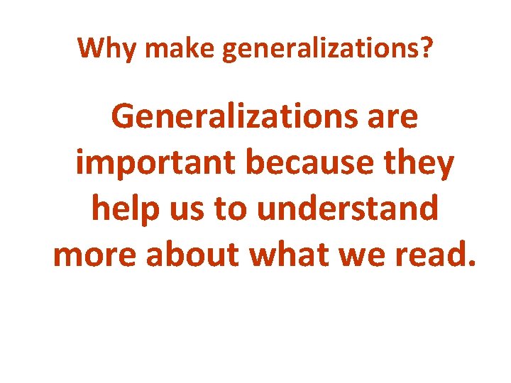 Why make generalizations? Generalizations are important because they help us to understand more about