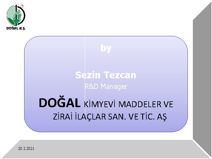 by Sezin Tezcan R&D Manager DOĞAL KİMYEVİ MADDELER VE ZİRAİ İLAÇLAR SAN. VE TİC.